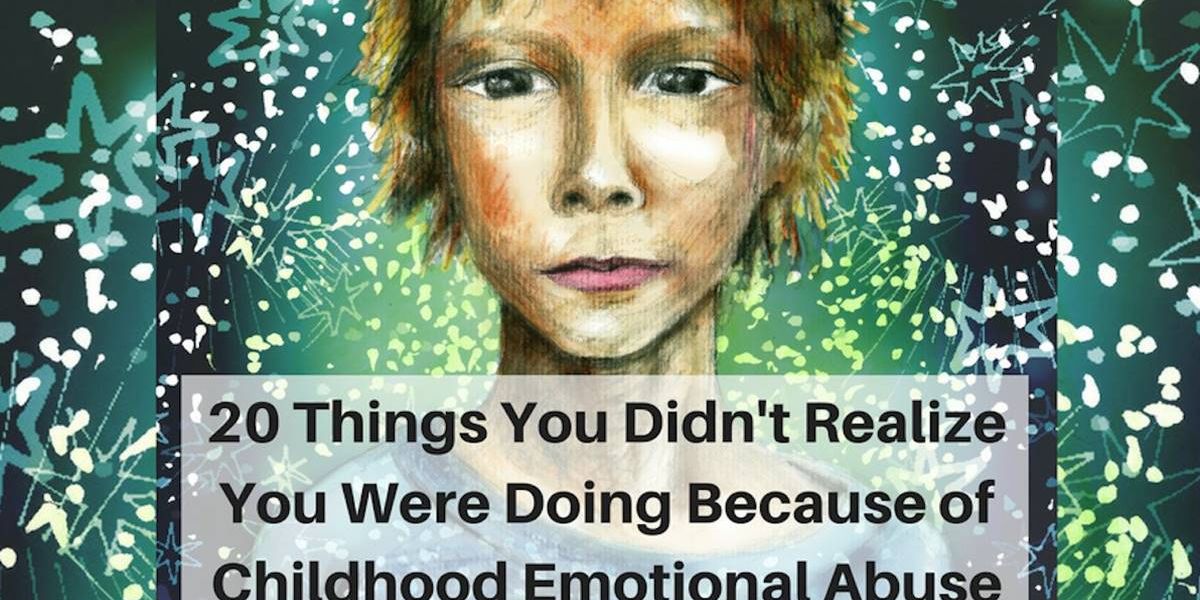 20 things you didn't realize you were doing because of childhood emotional abuse.